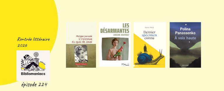 Affiche émission 224 rentrée littéraire 2026 L’Inconnue du quai de Javel, de Philippe Jaenada, chez Flammarion Les Désarmantes, de Caroline Bouffault, chez Fugue Dernier spécimen connu, de Maria Reva, traduit de l’anglais (Canada) par Nathalie Bru, chez Dalva A voix haute, de Polina Panassenko, aux éditions de l'Olivier